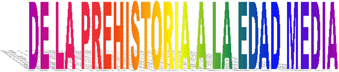DE LA PREHISTORIA A LA EDAD MEDIA