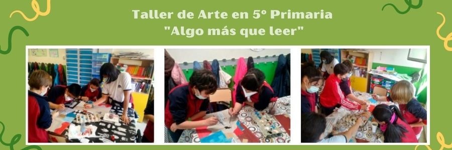 Taller de Arte "Algo más que leer"  en 5º Primaria