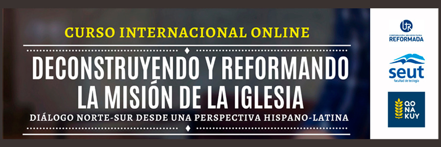 "DECONSTRUYENDO Y REFORMANDO LA MISIÓN DE LA IGLESIA. Diálogo norte-sur desde una perspectiva hispano-latina"